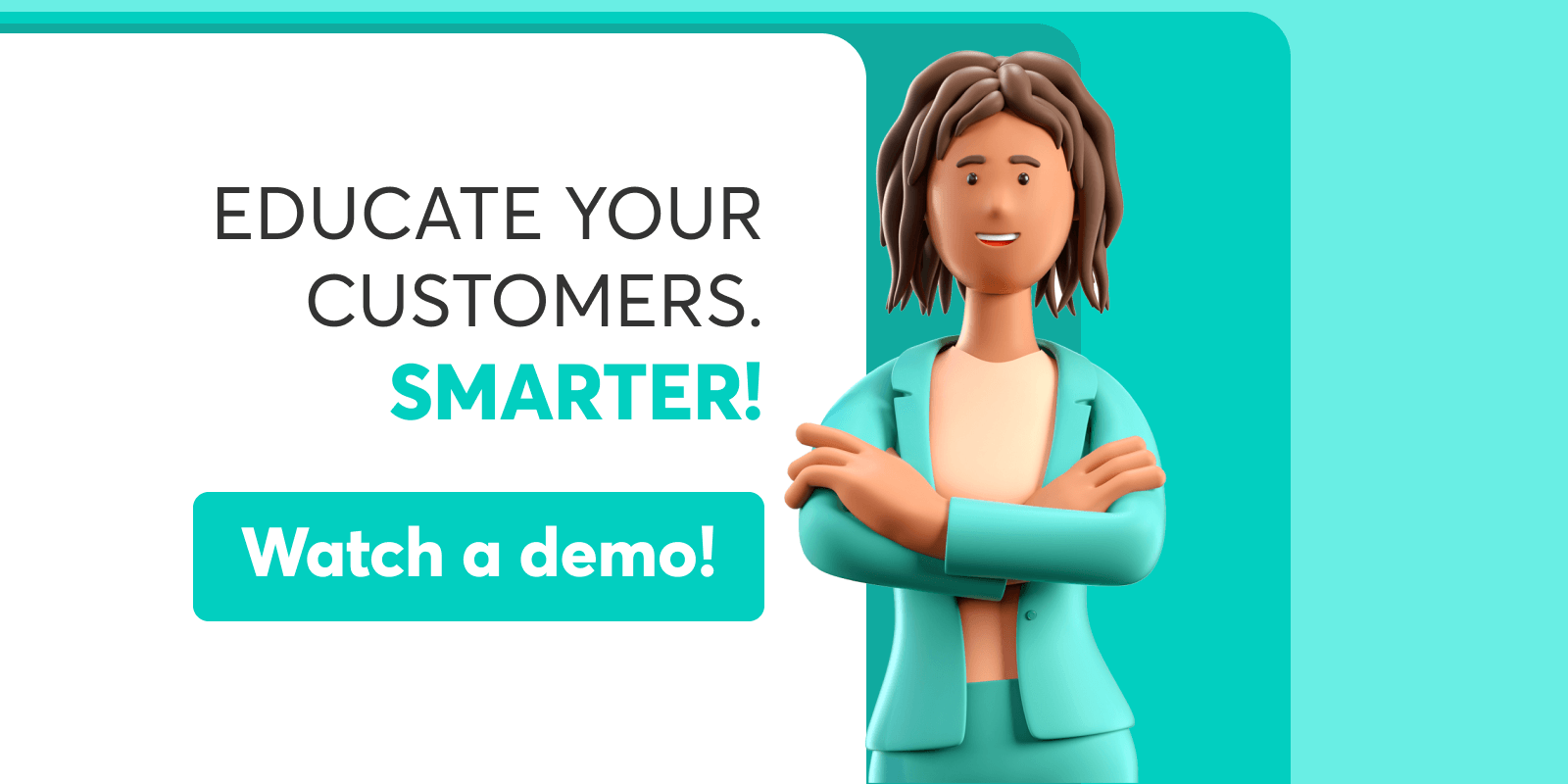 Educate your customers smarter - watch a demo.