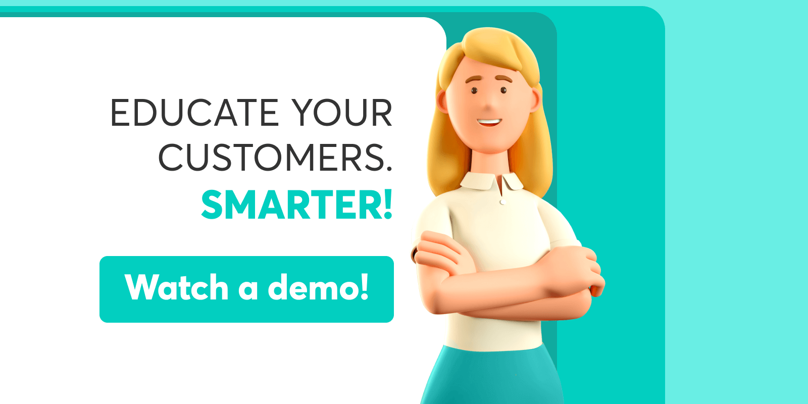 Educate your customers smarter - watch a demo.